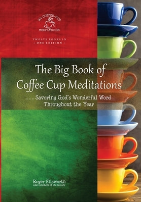 The Big Book of Coffee Cup Meditations: . . . Savoring God's Wonderful Word Throughout the Year by Ellsworth, Roger