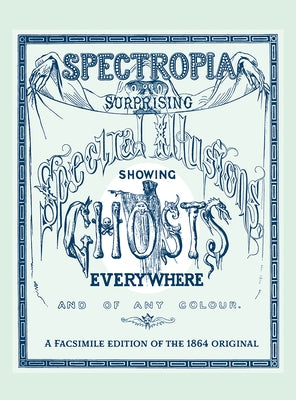 Spectropia: Or Surprising Spectral Illusions Showing Ghosts Everywhere and of Any Colour by Brown, J.