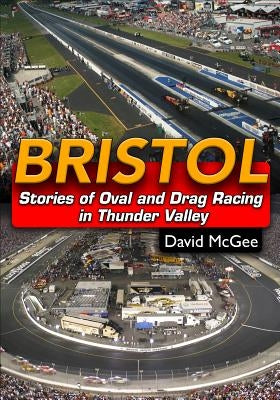 Bristol: Stories of Oval and Drag Racing in Thunder Valley by McGee, David
