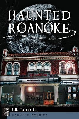 Haunted Roanoke by Taylor Jr, L. B.