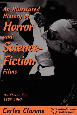 An Illustrated History of Horror and Science-Fiction Films: The Classic Era, 1895-1967 by Clarens, Carlos