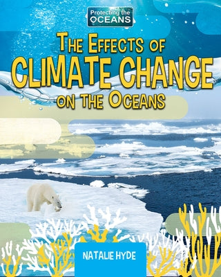 The Effects of Climate Change on the Oceans by Hyde, Natalie