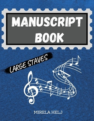 Manuscript Book Large Staves: Great Music Writing Notebook - Wide Staff, Blank Sheet Music Notebook! by Helj, Mirela