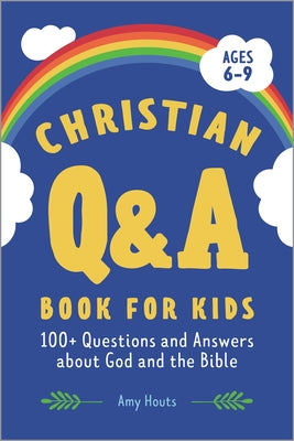 Christian Q&A Book for Kids: 100+ Questions and Answers about God and the Bible by Houts, Amy