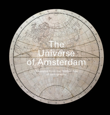 The Universe of Amsterdam: Treasures from the Golden Age of Cartography by Taatgen, Alice