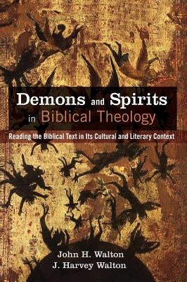 Demons and Spirits in Biblical Theology by Walton, John H.