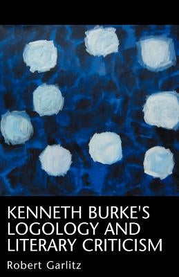 Kenneth Burke's Logology by Garlitz, Robert