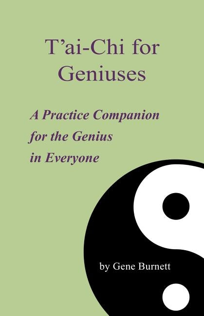 T'ai-Chi for Geniuses: A Practice Companion for the Genius in Everyone by Burnett, Gene