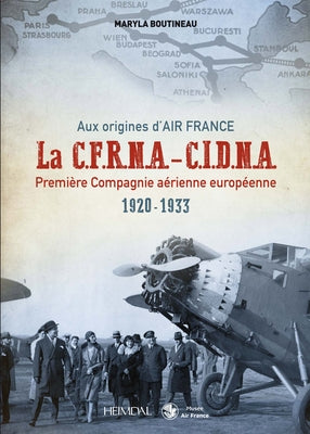 Aux Origines d'Air France Cfrna-Cidna: Première Compagnie Aérienne Européenne 1920-1933 by Boutineau, Maryla