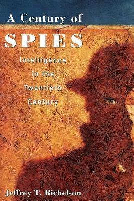 A Century of Spies: Intelligence in the Twentieth Century by Richelson, Jeffrey T.