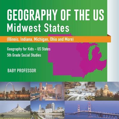 Geography of the US - Midwest States (Illinois, Indiana, Michigan, Ohio and More) - Geography for Kids - US States - 5th Grade Social Studies by Baby Professor