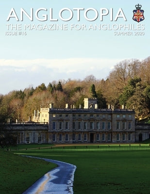 Anglotopia Print Magazine - Issue 16 - The Magazine for Anglophiles by LLC, Anglotopia