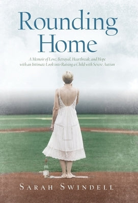 Rounding Home: A Memoir of Love, Betrayal, Heartbreak, and Hope with an Intimate Look into Raising a Child with Severe Autism by Swindell, Sarah