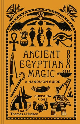 Ancient Egyptian Magic: A Hands-On Guide by Riggs, Christina