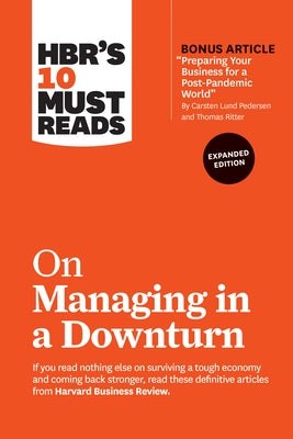 Hbr's 10 Must Reads on Managing in a Downturn, Expanded Edition (with Bonus Article "preparing Your Business for a Post-Pandemic World" by Carsten Lun by Review, Harvard Business