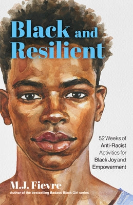 Resilient Black Boy: 52 Weeks of Anti-Racist Activities for Black Joy and Resilience by Fievre, M. J.