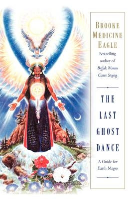 The Last Ghost Dance by Medicine Eagle, Brooke