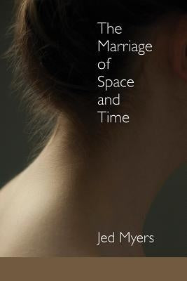 The Marriage of Space and Time by Myers, Jed