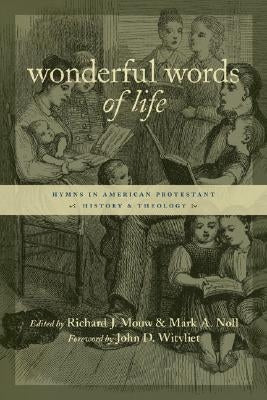 Wonderful Words of Life: Hymns in American Protestant History and Theology by Mouw, Richard J.