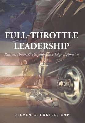 Full-Throttle Leadership: Passion, Power, and Purpose on the Edge of America by Foster Cmp, Steven G.