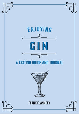 Enjoying Gin: A Tasting Guide and Journal by Flannery, Frank