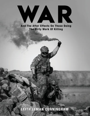 War: And the After Effects of Those Doing the Dirty Work of Killing by Cunningham, Leith Lyman
