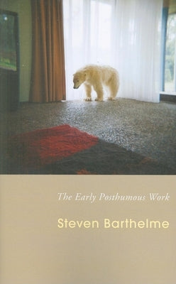 The Early Posthumous Work by Barthelme, Steven