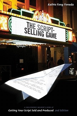 The Script Selling Game: A Hollywood Insider's Look at Getting Your Script Sold and Produced by Yoneda, Kathie Fong