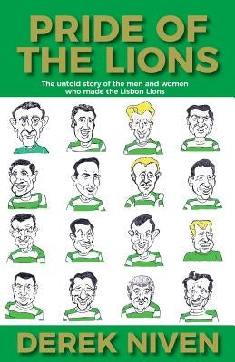 Pride of the Lions: The untold story of the men and women who made the Lisbon Lions by Niven, Derek
