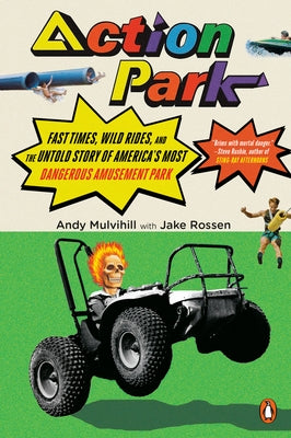Action Park: Fast Times, Wild Rides, and the Untold Story of America's Most Dangerous Amusement Park by Mulvihill, Andy