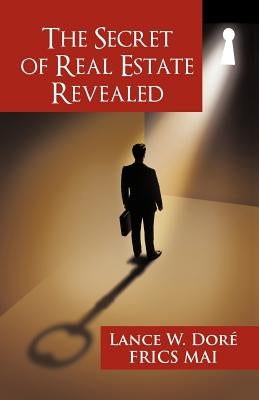 The Secret of Real Estate Revealed by Dore, Lance W.