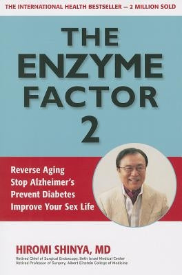 The Enzyme Factor 2: Reverse Aging, Stop Alzheimers, Prevent Diabetes, Improve Your Sex Life by Shinya, Hiromi
