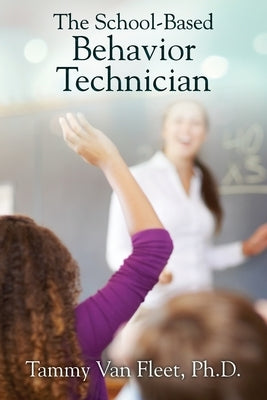 The School-Based Behavior Technician by Van Fleet, Tammy