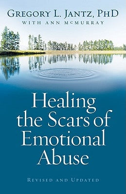 Healing the Scars of Emotional Abuse by Jantz, Gregory L.