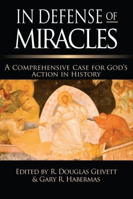 In Defense of Miracles: A Comprehensive Case for God's Action in History by Geivett, R. Douglas