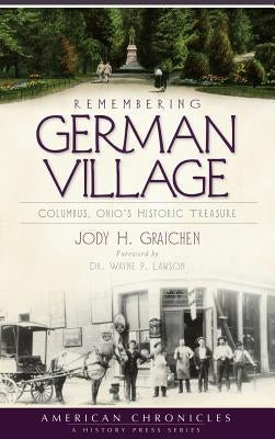 Remembering German Village: Columbus, Ohio's Historic Treasure by Graichen, Jody H.