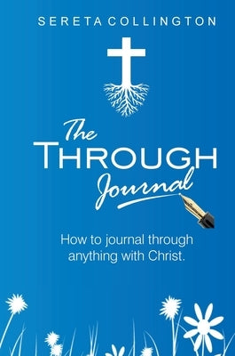 The Through Jounal: How to Journal Through Anything with Christ by Collington, Sereta