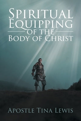 Spiritual Equipping of the Body of Christ by Lewis, Apostle Tina
