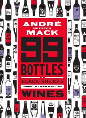 99 Bottles: A Black Sheep's Guide to Life-Changing Wines by Mack, Andr&#233;