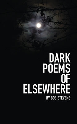 Dark Poems of Elsewhere by Stevens, Bob