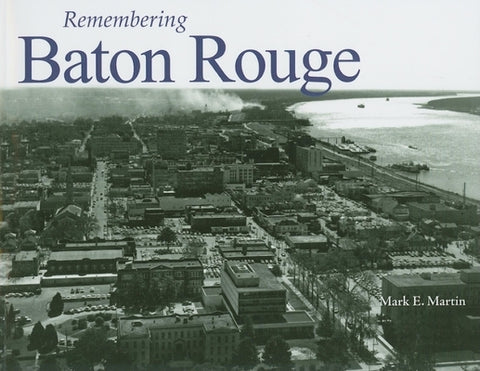 Remembering Baton Rouge by Martin, Mark E.