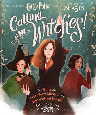 Calling All Witches!: The Girls Who Left Their Mark on the Wizarding World by Calkhoven, Laurie