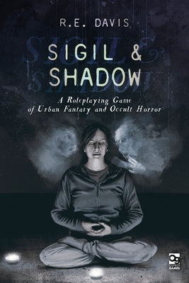 Sigil & Shadow: A Roleplaying Game of Urban Fantasy and Occult Horror by Davis, R. E.