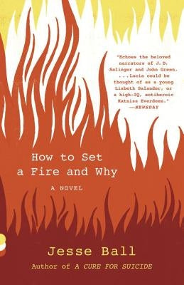 How to Set a Fire and Why by Ball, Jesse