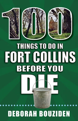 100 Things to Do in Fort Collins Before You Die by Bouziden, Deborah