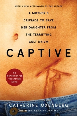 Captive: A Mother's Crusade to Save Her Daughter from the Terrifying Cult Nxivm by Oxenberg, Catherine