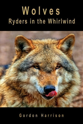 Wolves: Ryders in the Whirlwind by Harrison, Gordon James