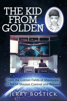 The Kid from Golden: From the Cotton Fields of Mississippi to Nasa Mission Control and Beyond (Second Edition) by Bostick, Jerry