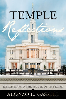 Temple Reflections: Insights Into the House of the Lord by Gaskill, Alonzo L.