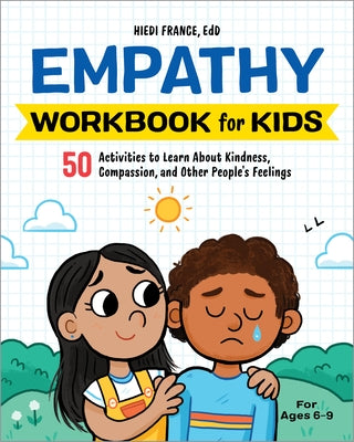 The Empathy Workbook for Kids: 50 Activities to Learn about Kindness, Compassion, and Other People's Feelings by France, Hiedi